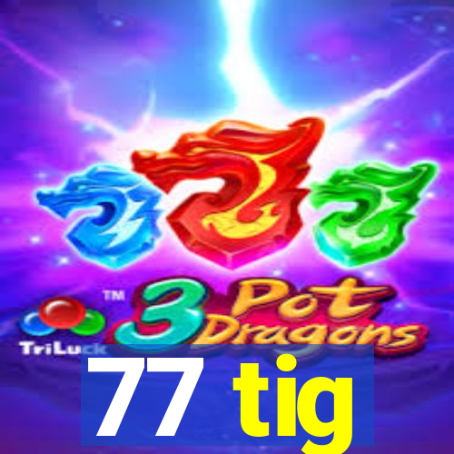 77 tig